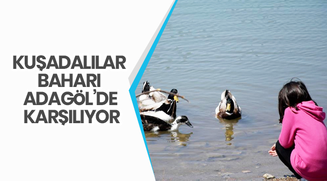 KUŞADALILAR BAHARI ADAGÖL’DE KARŞILIYOR