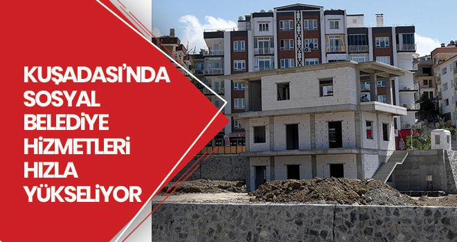 KUŞADASI’NDA SOSYAL BELEDİYE HİZMETLERİ HIZLA YÜKSELİYOR