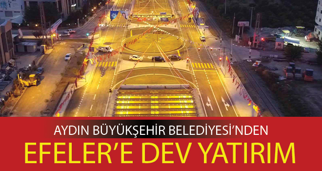 AYDIN BÜYÜKŞEHİR BELEDİYESİ’NDEN EFELER’E DEV YATIRIMLAR