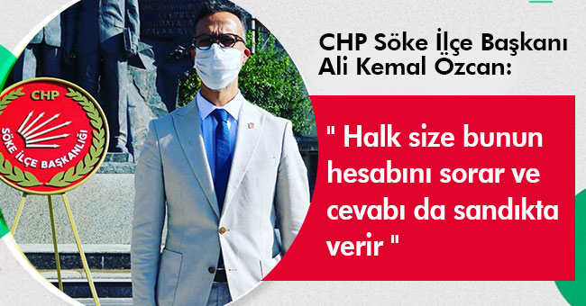 Başkan Özcan," Halk size bunun hesabını sorar ve cevabı da sandıkta verir."