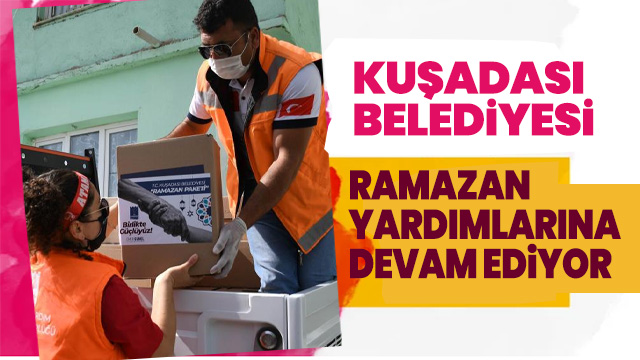 Kuşadası Belediyesi Ramazan yardımlarına devam ediyor