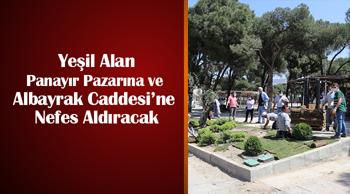 "Yeşil Alan Panayır Pazarına ve Albayrak Caddesi’ne Nefes Aldıracak"