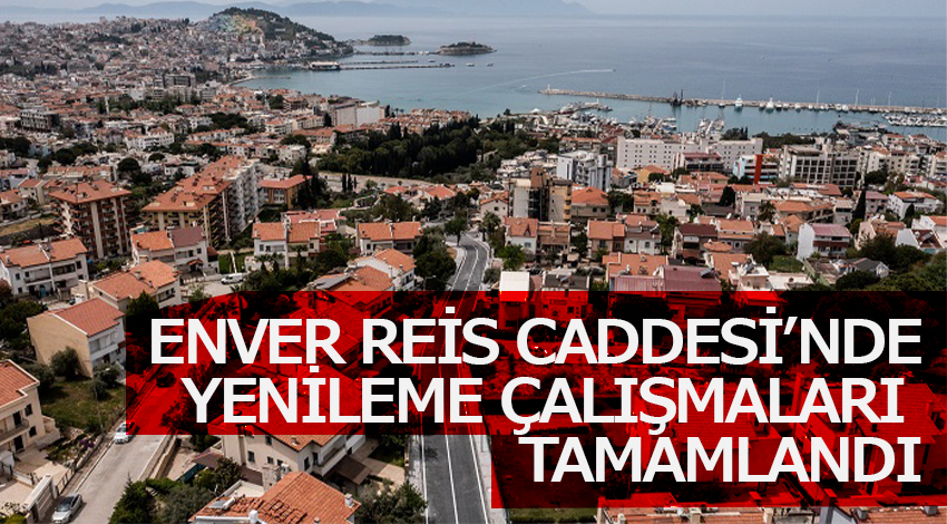 ENVER REİS CADDESİ’NDE YENİLEME ÇALIŞMALARI TAMAMLANDI