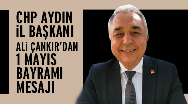 CHP İl Başkanı Ali Çankır'dan, 1 Mayıs mesajı