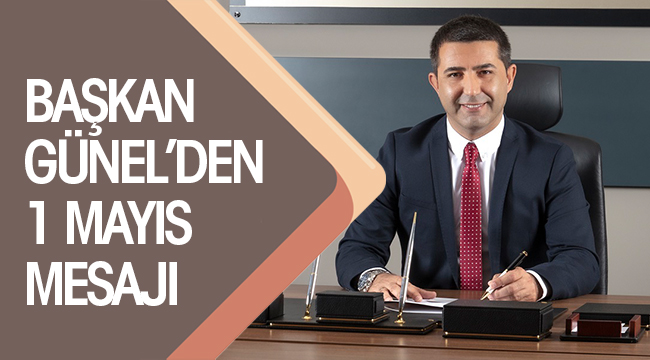 BAŞKAN GÜNEL'DEN 1 MAYIS MESAJI