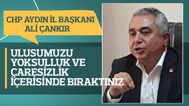 "Ulusumuzu yoksulluk çaresizlik içinde bıraktınız"