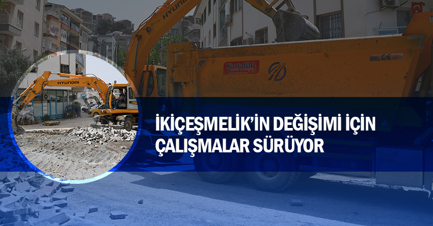 İKİÇEŞMELİK’İN DEĞİŞİMİ İÇİN ÇALIŞMALAR SÜRÜYOR