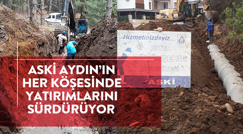 ASKİ AYDIN’IN HER KÖŞESİNDE YATIRIMLARINI SÜRDÜRÜYOR