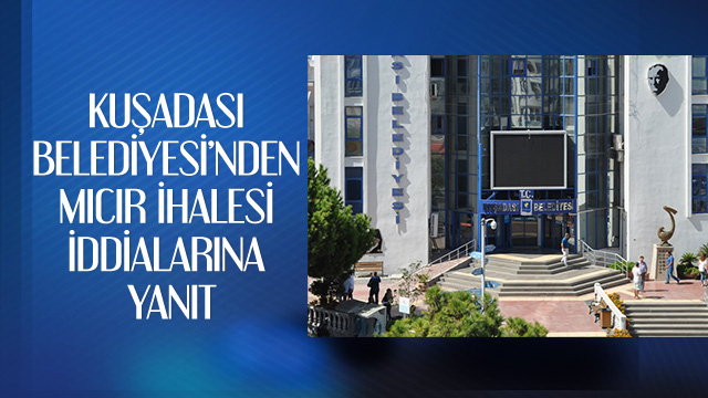 KUŞADASI BELEDİYESİ’NDEN MICIR İHALESİ İDDİALARINA YANIT