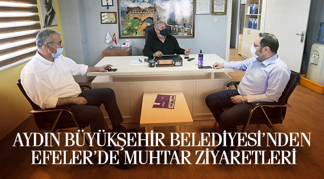 AYDIN BÜYÜKŞEHİR BELEDİYESİ’NDEN EFELER’DE MUHTAR ZİYARETLERİ