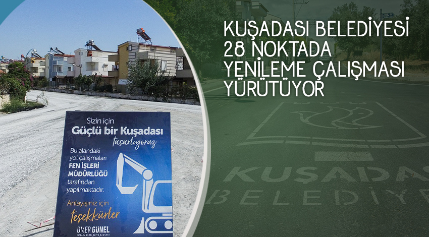 KUŞADASI BELEDİYESİ 28 NOKTADA YENİLEME ÇALIŞMASI YÜRÜTÜYOR