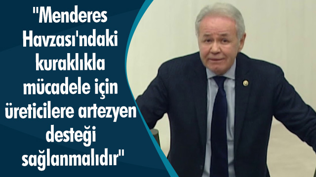 "Menderes Havzası'ndaki kuraklıkla mücadele için üreticilere artezyen desteği sağlanmalıdır"