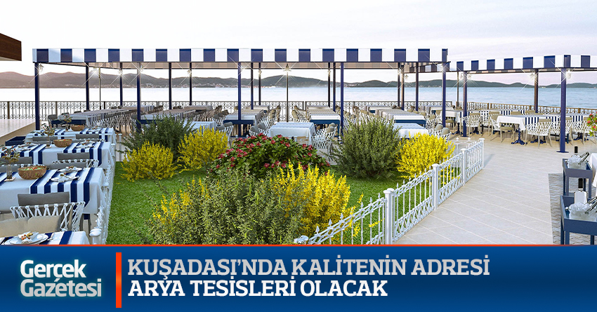 KUŞADASI’NDA KALİTENİN ADRESİ ARYA TESİSLERİ OLACAK