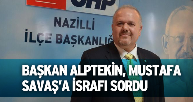 BAŞKAN ALPTEKİN, MUSTAFA SAVAŞ’A İSRAFI SORDU