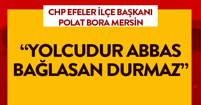 Mersin,“Yolcudur Abbas bağlasan durmaz.”