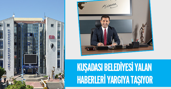 KUŞADASI BELEDİYESİ YALAN HABERLERİ YARGIYA TAŞIYOR