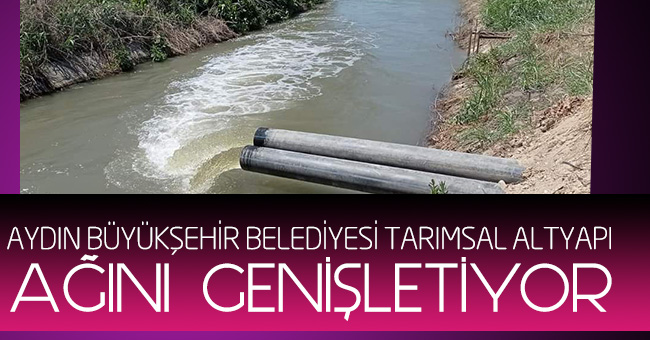 AYDIN BÜYÜKŞEHİR BELEDİYESİ TARIMSAL ALTYAPI AĞINI GENİŞLETİYOR