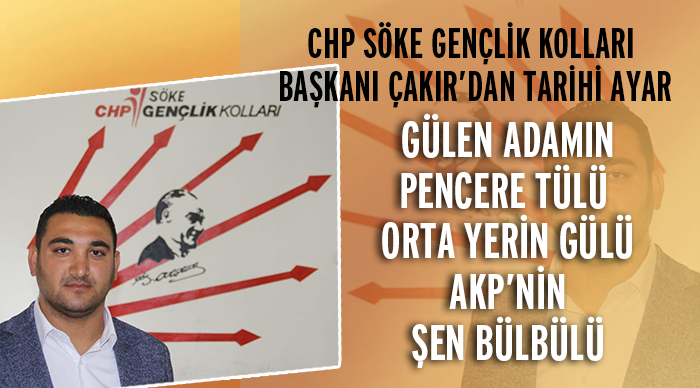 CHP SÖKE GENÇLİK KOLLARI BAŞKANI ÇAKIR’DAN TARİHİ AYAR