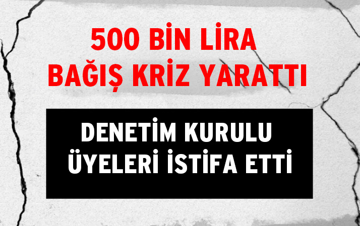 500 BİN LİRA BAĞIŞ KRİZ YARATTI