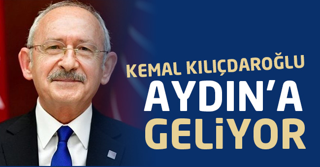 CHP Genel Başkanı Kemal Kılıçdaroğlu Aydın’a geliyor