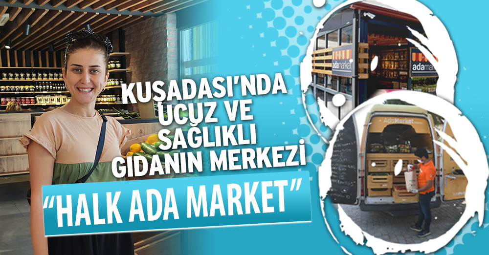 KUŞADASI’NDA UCUZ VE SAĞLIKLI GIDANIN MERKEZİ ‘HALK ADA MARKET’