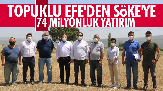 TOPUKLU EFE'DEN SÖKE'YE 74 MİLYONLUK YATIRIM MÜJDESİ