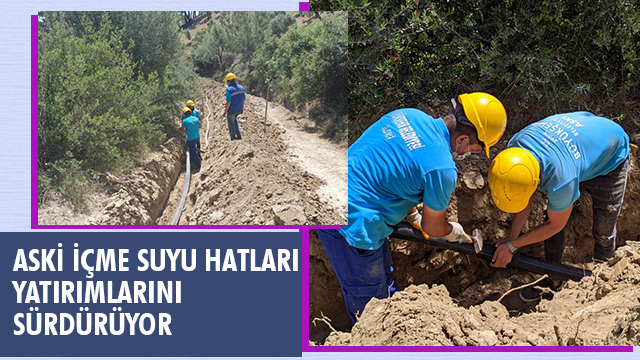 ASKİ İÇME SUYU HATLARI YATIRIMLARINI SÜRDÜRÜYOR