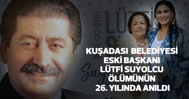 KUŞADASI  BELEDİYESİ ESKİ BAŞKANI LÜTFİ SUYOLCU ÖLÜMÜNÜN 26. YILINDA ANILDI