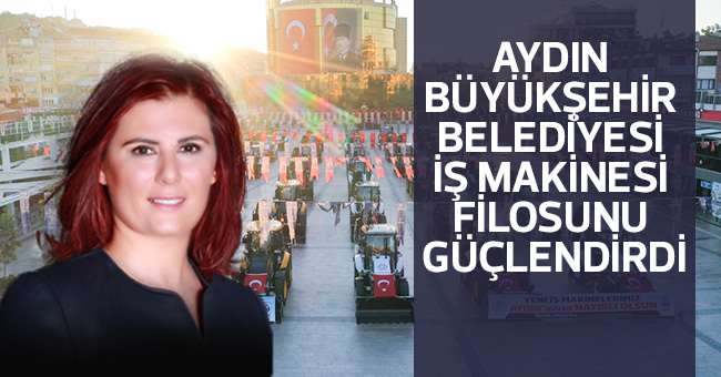 AYDIN BÜYÜKŞEHİR BELEDİYESİ İŞ MAKİNESİ FİLOSUNU GÜÇLENDİRDİ