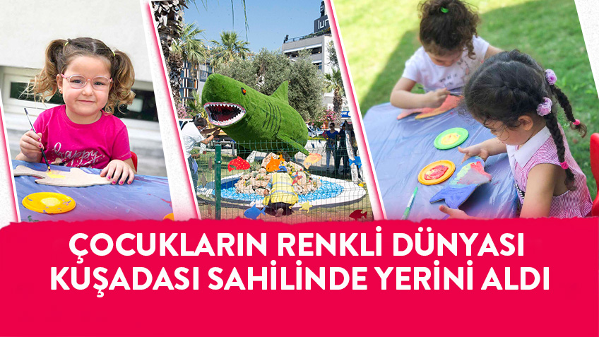 ÇOCUKLARIN RENKLİ DÜNYASI KUŞADASI SAHİLİNDE YERİNİ ALDI