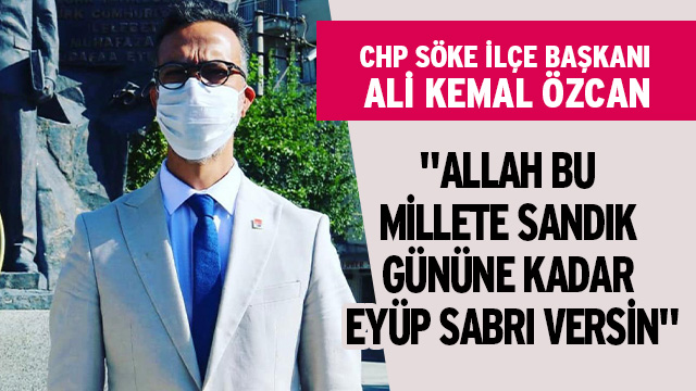 BAŞKAN ÖZCAN; "ALLAH BU MİLLETE SANDIK GÜNÜNE KADAR EYÜP SABRI VERSİN"