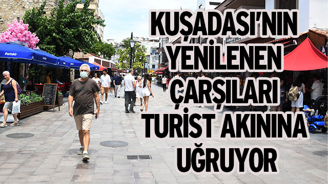 KUŞADASI’NIN YENİLENEN ÇARŞILARI TURİST AKININA UĞRUYOR