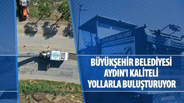 BÜYÜKŞEHİR BELEDİYESİ AYDIN'I KALİTELİ YOLLARLA BULUŞTURUYOR