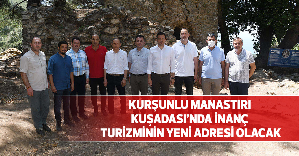 KURŞUNLU MANASTIRI KUŞADASI’NDA İNANÇ TURİZMİNİN YENİ ADRESİ OLACAK