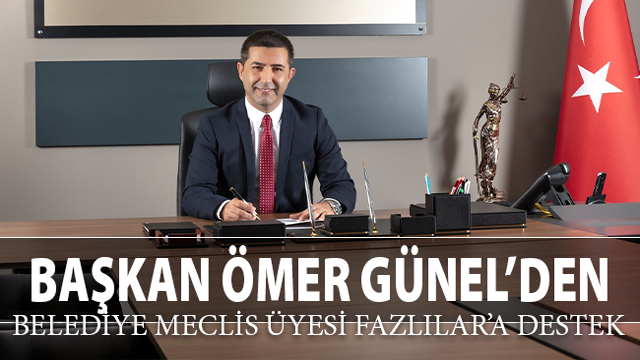 BAŞKAN ÖMER GÜNEL’DEN BELEDİYE MECLİS ÜYESİ EMRE FAZLILAR’A DESTEK