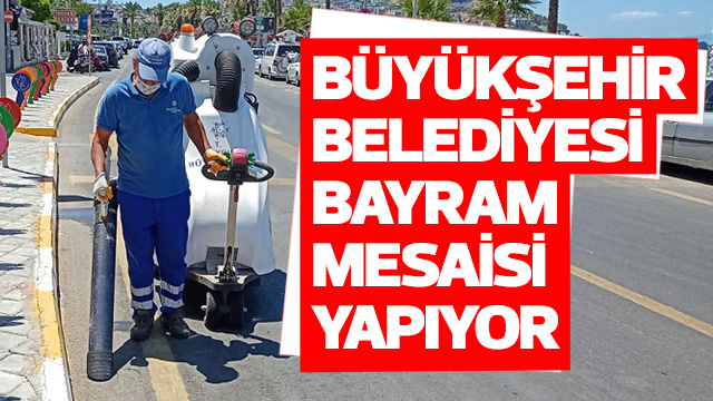 BÜYÜKŞEHİR BELEDİYESİ BAYRAM MESAİSİ YAPIYOR