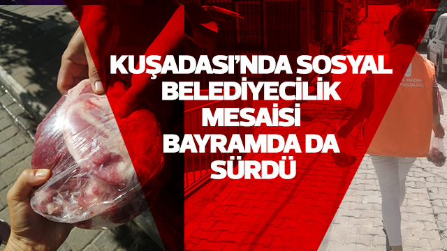 KUŞADASI'NDA SOSYAL BELEDİYECİLİK MESAİSİ BAYRAMDA DA SÜRDÜ