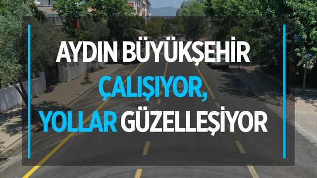 AYDIN BÜYÜKŞEHİR ÇALIŞIYOR, YOLLAR GÜZELLEŞİYOR