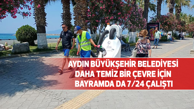 AYDIN BÜYÜKŞEHİR BELEDİYESİ DAHA TEMİZ BİR ÇEVRE İÇİN BAYRAMDA DA 7/24 ÇALIŞTI