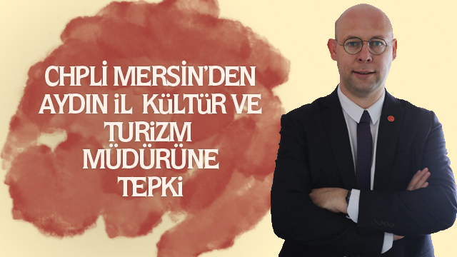 CHP’li Mersin’den Aydın İl Kültür Turizm Müdürüne tepki