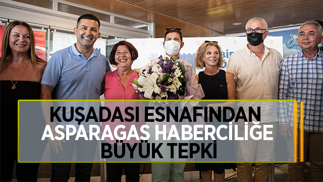 KUŞADASI ESNAFINDAN ASPARAGAS HABERCİLİĞE BÜYÜK TEPKİ