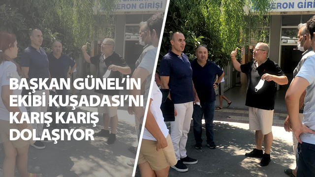 BAŞKAN ÖMER GÜNEL’İN EKİBİ KUŞADASI’NI KARIŞ KARIŞ DOLAŞIYOR