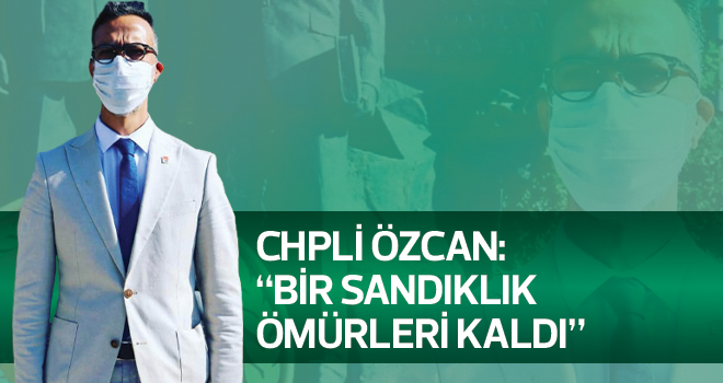 "BİR SANDIKLIK ÖMÜRLERİ KALDI"