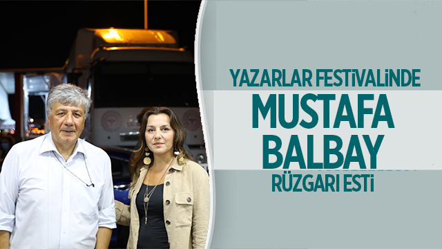 YAZARLAR FESTİVALİNDE MUSTAFA BALBAY RÜZGÂRI