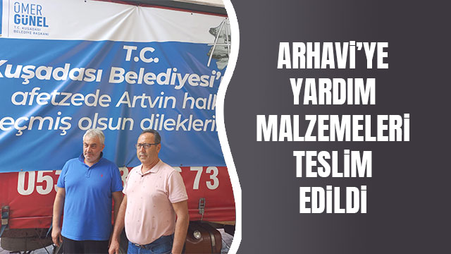 KUŞADASI’NDAN ÇIKAN YARDIM KAMYONU ARHAVİ’YE ULAŞTI