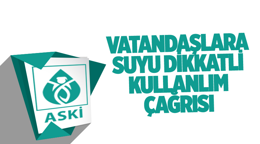 ASKİ'DEN VATANDAŞLARA SUYU DİKKATLİ KULLANMA ÇAĞRISI