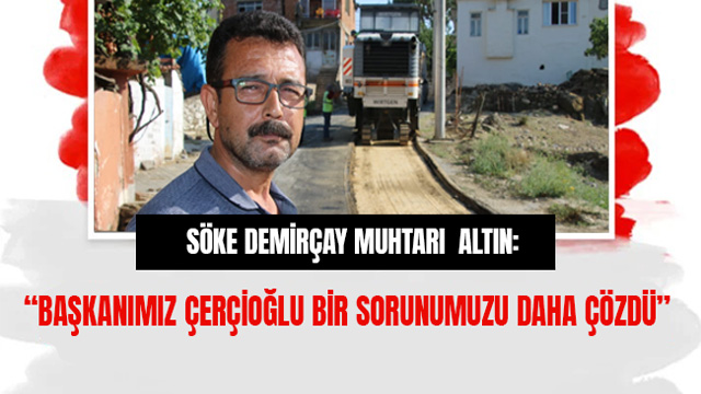 SÖKE DEMİRÇAY MAHALLE MUHTARI ALTIN: “BAŞKANIMIZ ÇERÇİOĞLU BİR SORUNUMUZU DAHA ÇÖZDÜ”