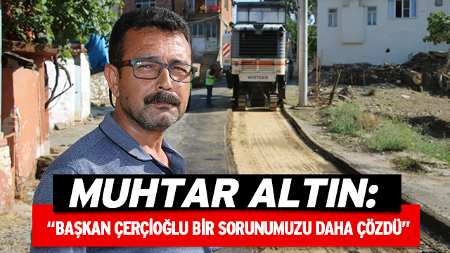 SÖKE DEMİRÇAY MAHALLE MUHTARI ALTIN: “BAŞKANIMIZ ÇERÇİOĞLU BİR SORUNUMUZU DAHA ÇÖZDÜ”