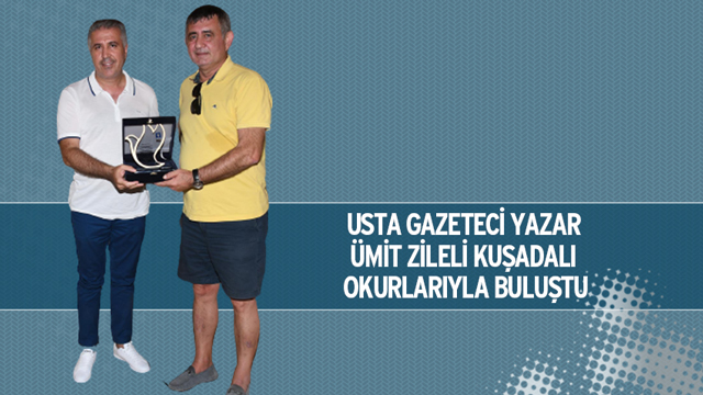 USTA GAZETECİ YAZAR ÜMİT ZİLELİ KUŞADALI OKURLARIYLA BULUŞTU