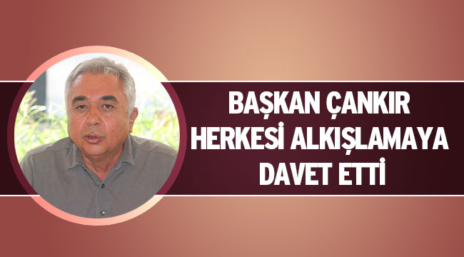 BAŞKAN ÇANKIR HERKESİ ALKIŞLAMAYA DAVET ETTİ